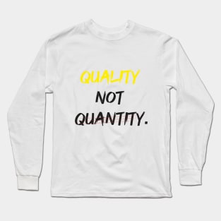 Quality Not Quantity. Long Sleeve T-Shirt